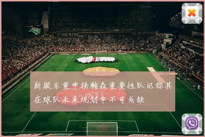 新股东重申杨瀚森重要性队记称其在球队未来规划中不可或缺